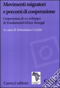 Movimenti migratori e percorsi di cooperazione. L'esperienza di co-sviluppo di Fondazioni4Africa-Senegal libro di Ceschi S. (cur.)