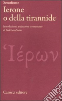 Ierone o della tirannide. Testo greco a fronte libro di Senofonte; Zuolo F. (cur.)