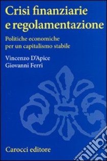 Crisi finanziarie e regolamentazione. Politiche economiche per un capitalismo stabile libro di D'Apice Vincenzo; Ferri Giovanni