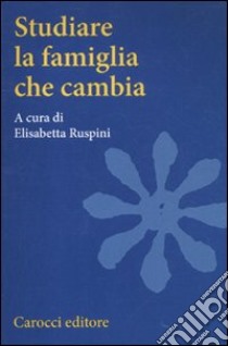 Studiare la famiglia che cambia libro di Ruspini E. (cur.)