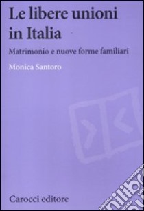 Le libere unioni in Italia. Matrimonio e nuove forme familiari libro di Santoro Monica