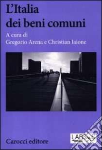 L'Italia dei beni comuni libro di Arena G. (cur.); Iaione C. (cur.)