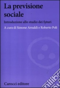 La previsione sociale. Introduzione allo studio dei futuri libro di Arnaldi S. (cur.); Poli R. (cur.)