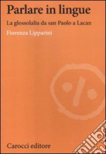 Parlare in lingue. La glossolalia da san Paolo a Lacan libro di Lipparini Fiorenza