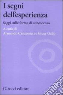 I segni dell'esperienza. Saggi sulle forme di conoscenza libro di Canzonieri A. (cur.); Gallo G. (cur.)