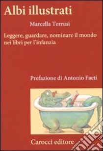 Albi illustrati. Leggere, guardare, nominare il mondo nei libri per l'infanzia libro di Terrusi Marcella