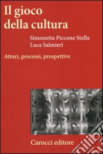 Il gioco della cultura. Attori, processi, prospettive libro di Piccone Stella Simonetta; Salmieri Luca