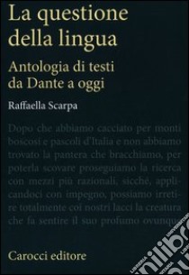 La questione della lingua. Antologia di testi da Dante a oggi libro di Scarpa Raffaella