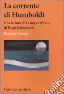 La corrente di Humboldt. Una lettura di «La Lingua franca» di Hugo Schuchardt libro di Venier Federica