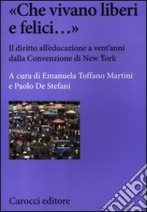 «Che vivano liberi e felici...» Il diritto all'educazione a vent'anni dalla Convenzione di New York libro di De Stefani P. (cur.); Toffano Martini E. (cur.)