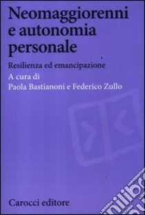 Neomaggiorenni e autonomia personale. Resilienza ed emancipazione libro di Bastianoni P. (cur.); Zullo F. (cur.)