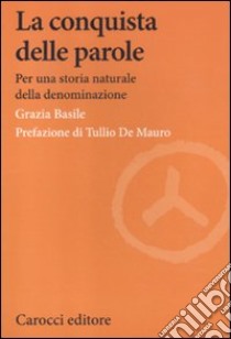 La conquista delle parole. Per una storia naturale della denominazione libro di Basile Grazia