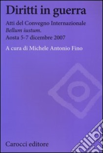 Diritti in guerra. Atti del convegno internazionale «Bellum iustum» (Aosta, 5-7 dicembre 2007) libro di Fino M. A. (cur.)