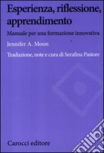 Esperienza, riflessione, apprendimento. Manuale per una formazione innovativa libro di Moon Jennifer A.; Pastore S. (cur.)