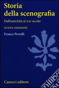 Storia della scenografia. Dall'antichità al XXI secolo libro di Perrelli Franco