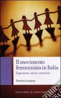 Il movimento femminista in Italia. Esperienze, storie, memorie libro di Lussana Fiamma