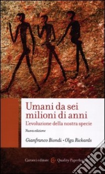 Umani da sei milioni di anni. L'evoluzione della nostra specie libro di Biondi Gianfranco; Rickards Olga