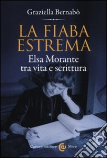 La fiaba estrema. Elsa Morante tra vita a scrittura libro di Bernabò Graziella