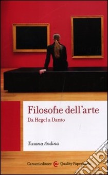 Filosofie dell'arte. Da Hegel a Danto libro di Andina Tiziana