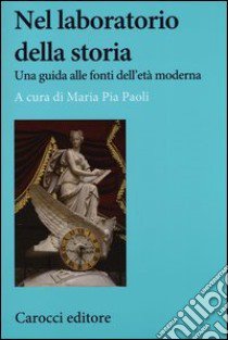 Nel laboratorio della storia. Una guida alle fonti dell'età moderna libro di Paoli M. P. (cur.)