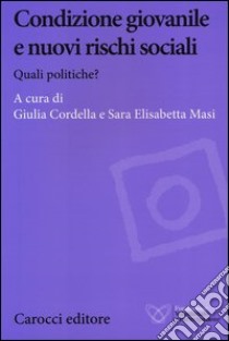 Condizione giovanile e nuovi rischi sociali. Quali politiche? libro di Cordella G. (cur.); Masi S. E. (cur.)