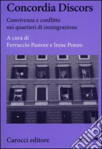 Concordia Discors. Convivenza e conflitto nei quartieri di immigrazione libro di Pastore F. (cur.); Ponzo I. (cur.)