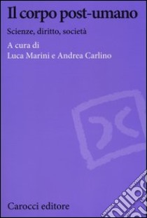 Il corpo post-umano. Scienze, diritto, società libro di Marini L. (cur.); Carlino A. (cur.)