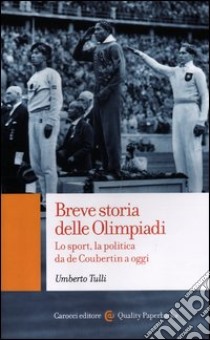 Breve storia delle Olimpiadi. Lo sport, la politica da de Coubertin a oggi libro di Tulli Umberto