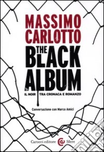 The black album. Il noir tra cronaca e romanzo libro di Carlotto Massimo; Amici Marco