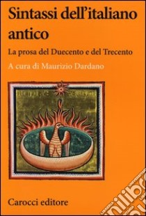 Sintassi dell'italiano antico. La prosa del Duecento e del Trecento libro di Dardano M. (cur.)