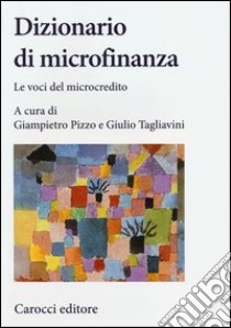 Dizionario di microfinanza. Le voci del microcredito libro di Pizzo G. (cur.); Tagliavini G. (cur.)