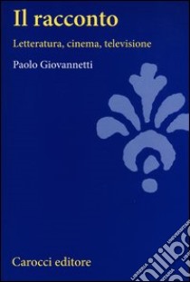 Il racconto. Letteratura, cinema, televisione libro di Giovannetti Paolo