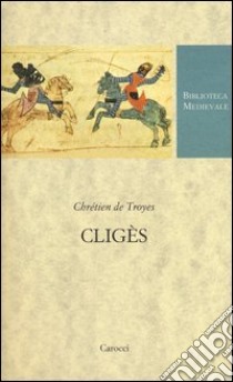 Cligès. Testo francese a fronte. Ediz. critica libro di Chrétien de Troyes; Bianchini S. (cur.)