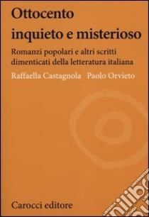 Ottocento inquieto e misterioso. Romanzi popolari e altri scritti dimenticati della letteratura italiana libro di Castagnola Raffaella; Orvieto Paolo