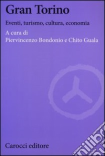 Gran Torino. Eventi, turismo, cultura, economia libro di Bondonio P. (cur.); Guala C. (cur.)