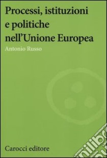 Processi, istituzioni e politiche nell'Unione Europea libro di Russo Antonio