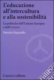 L'educazione all'intercultura e alla sostenibilità. Le politiche dell'Unione Europea e dell'Unesco libro di Panarello Patrizia