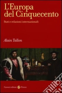 L'Europa del Cinquecento. Stati e relazioni internazionali libro di Tallon Alain; Santini F. (cur.)