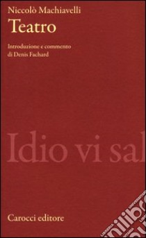 Teatro. Ediz. critica libro di Machiavelli Niccolò; Fachard D. (cur.)