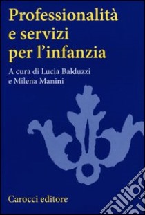 Professionalità e servizi per l'infanzia libro di Balduzzi L. (cur.); Manini M. (cur.)