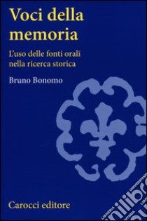 Voci della memoria. L'uso delle fonti orali nella ricerca storica libro di Bonomo Bruno