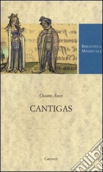 Cantigas. Testo spagnolo a fronte. Ediz. critica libro di Anes Osoiro; Marcenaro S. (cur.)