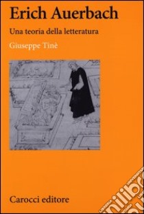 Erich Auerbach. Una teoria della letteratura libro di Tinè Giuseppe