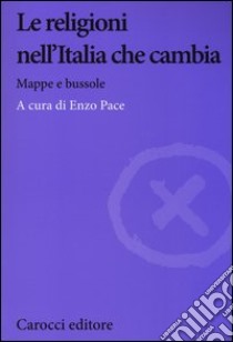 Le religioni nell'Italia che cambia. Mappe e bussole libro di Pace E. (cur.)