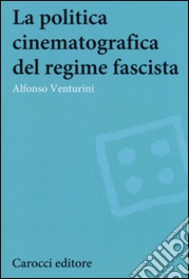 La politica cinematografica del regime fascista libro di Venturini Alfonso