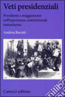 Veti presidenziali. Presidenti e maggioranze nell'esperienza costituzionale statunitense libro di Buratti Andrea