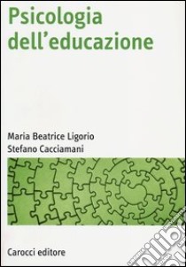 Psicologia dell'educazione libro di Ligorio Maria Beatrice; Cacciamani Stefano