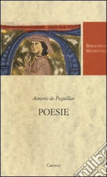 Poesie. Testo francese a fronte. Ediz. critica libro di Aimeric de Peguillan; Negri A. (cur.)