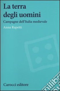 La terra degli uomini. Campagne dell'Italia medievale libro di Rapetti Anna M.