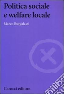 Politica sociale e welfare locale libro di Burgalassi Marco